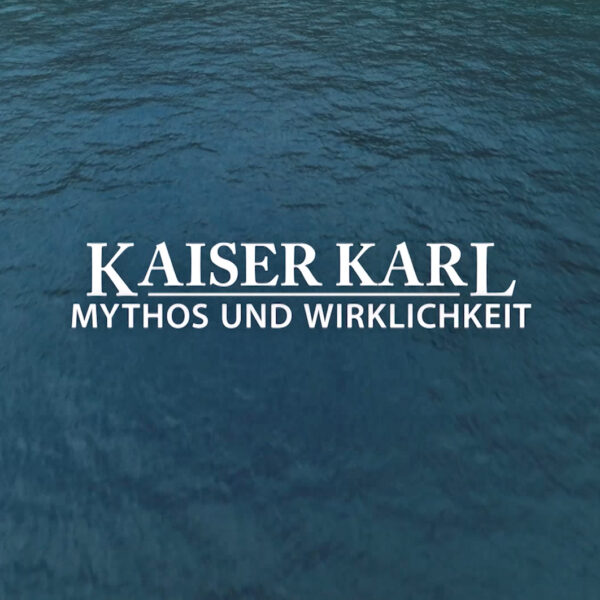 Kaiser Karl I. - Mythos und Wirklichkeit